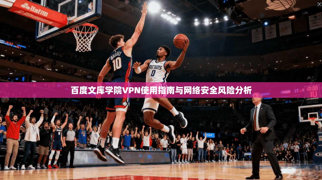 百度文库学院VPN使用指南与网络安全风险分析