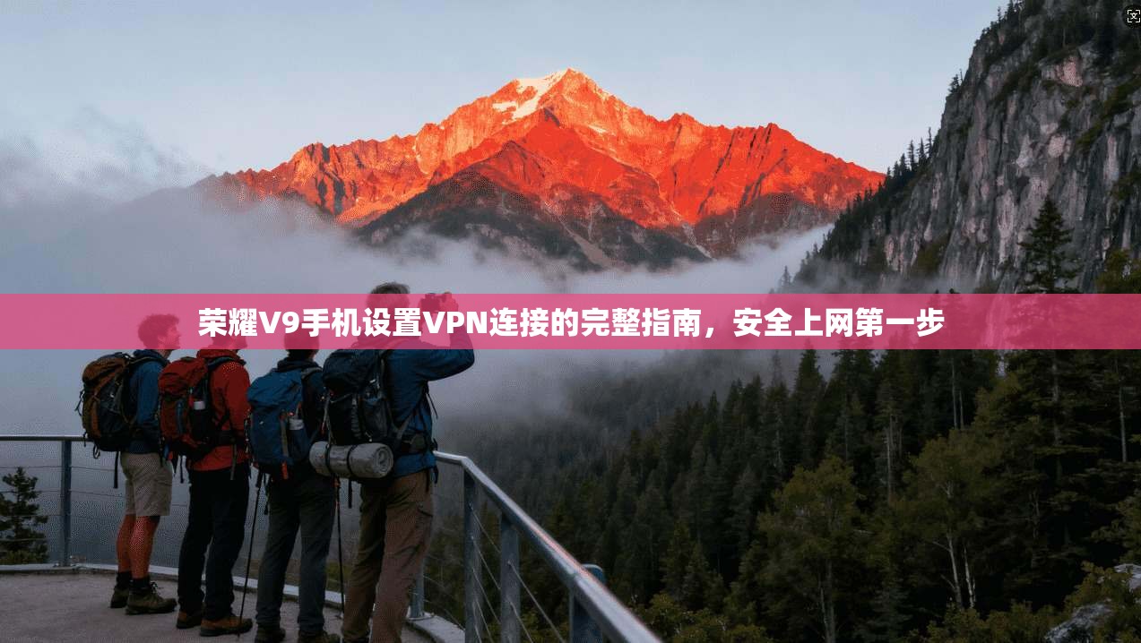 荣耀V9手机设置VPN连接的完整指南，安全上网第一步