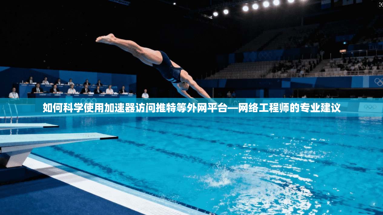 如何科学使用加速器访问推特等外网平台—网络工程师的专业建议