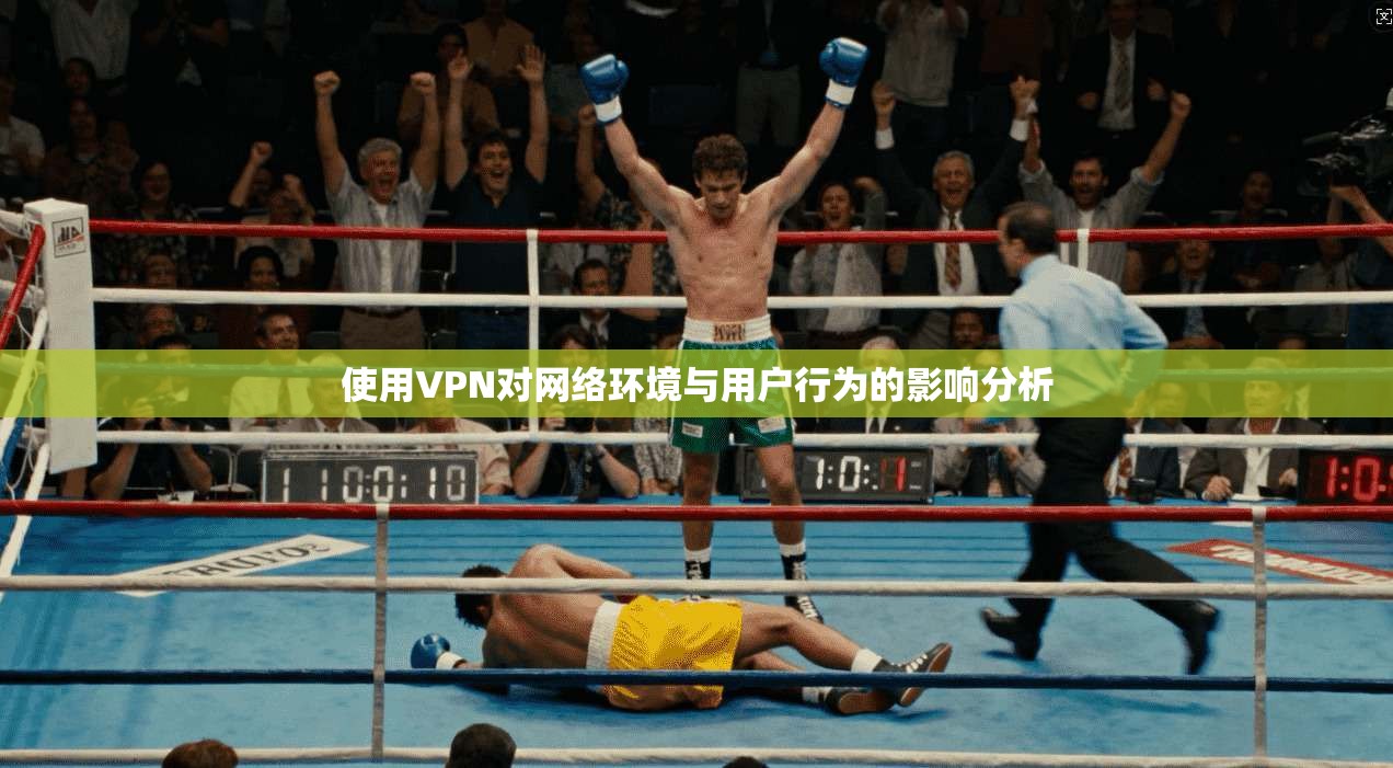 使用VPN对网络环境与用户行为的影响分析