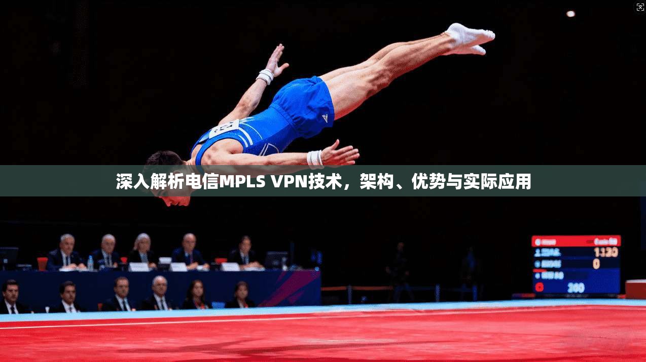 深入解析电信MPLS VPN技术，架构、优势与实际应用