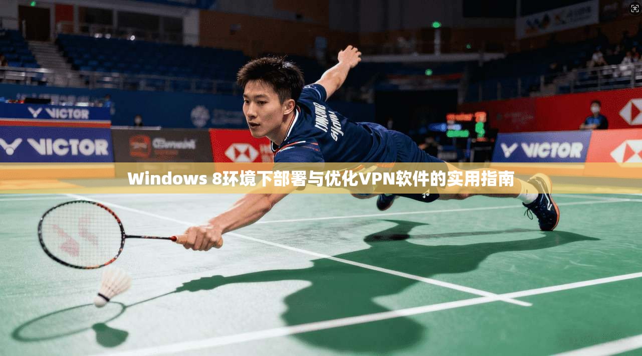 Windows 8环境下部署与优化VPN软件的实用指南