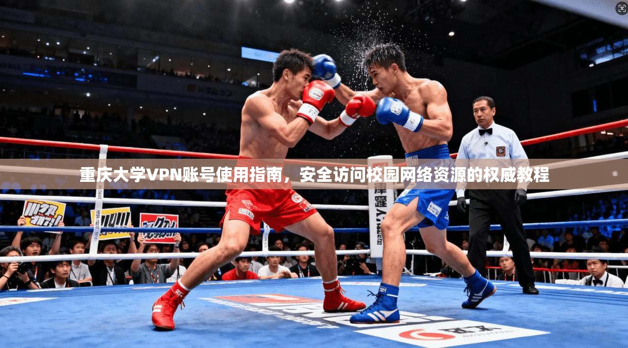 重庆大学VPN账号使用指南，安全访问校园网络资源的权威教程