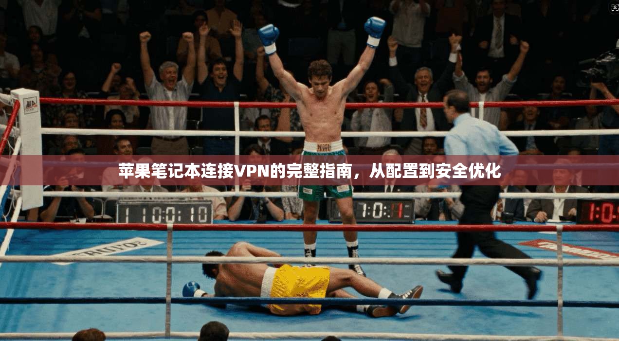苹果笔记本连接VPN的完整指南，从配置到安全优化