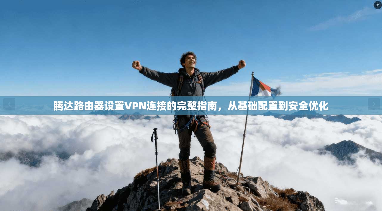 腾达路由器设置VPN连接的完整指南，从基础配置到安全优化