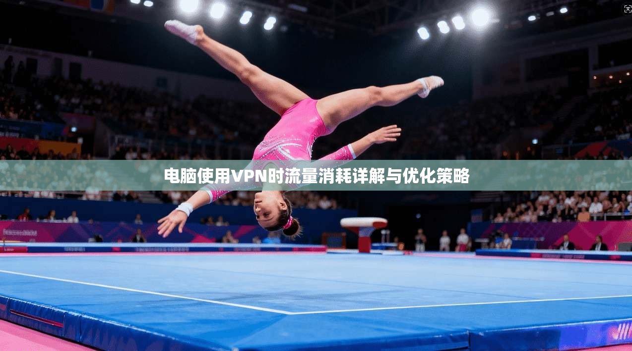 电脑使用VPN时流量消耗详解与优化策略
