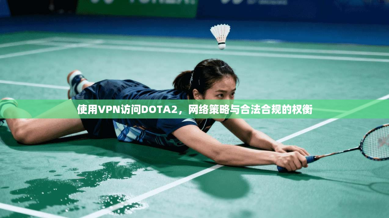 使用VPN访问DOTA2，网络策略与合法合规的权衡