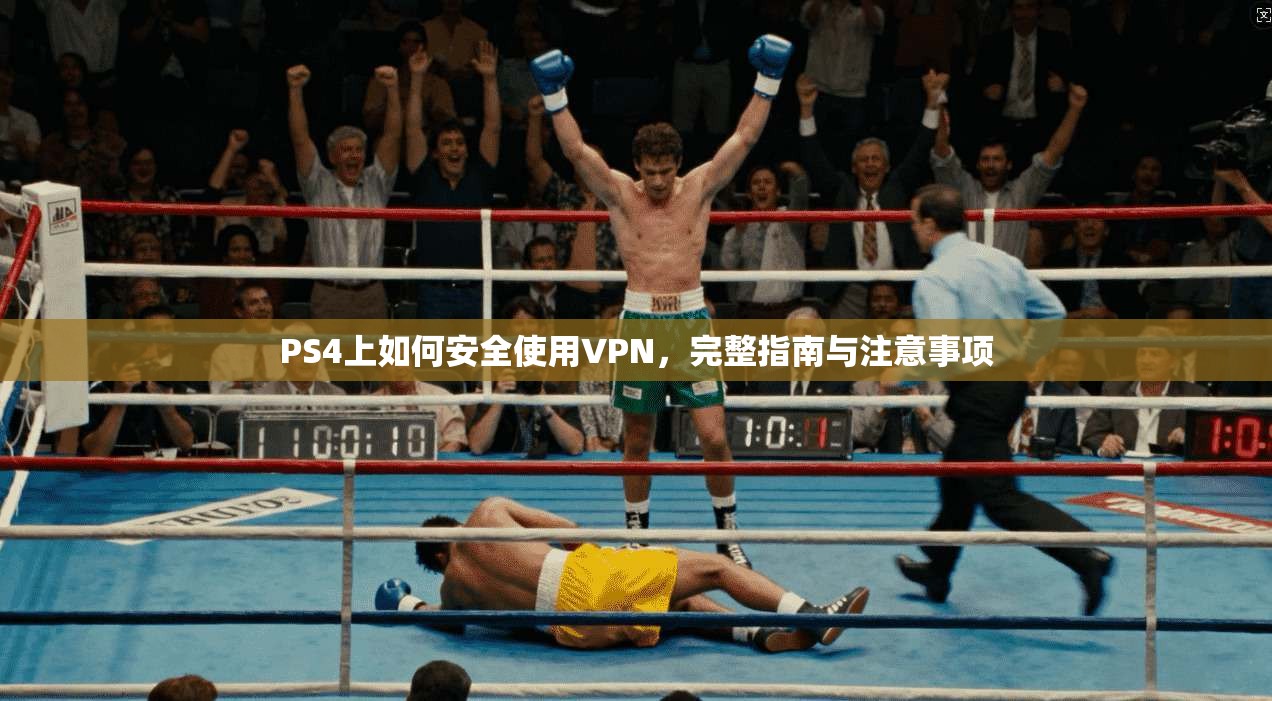 PS4上如何安全使用VPN，完整指南与注意事项