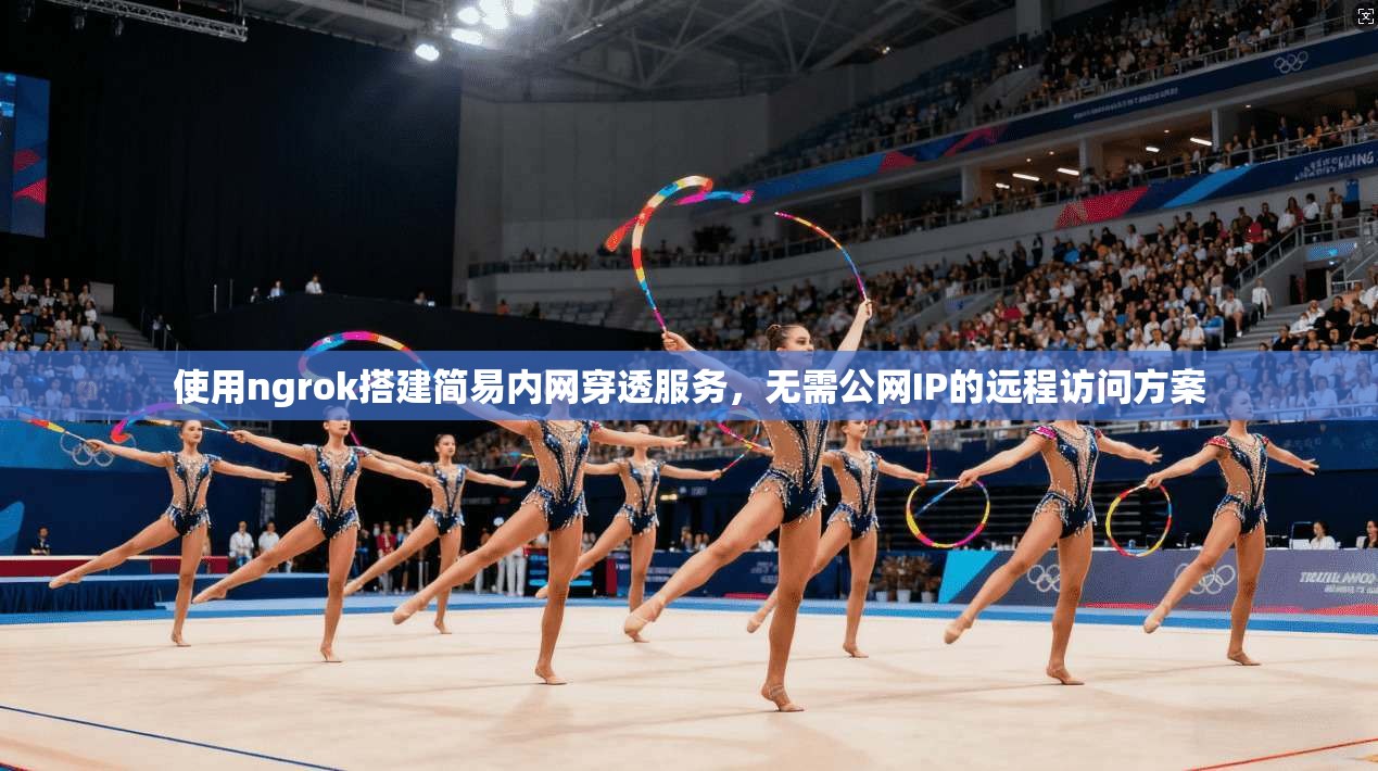 使用ngrok搭建简易内网穿透服务，无需公网IP的远程访问方案