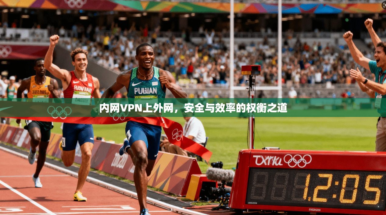 内网VPN上外网，安全与效率的权衡之道