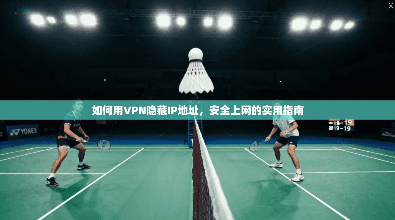 如何用VPN隐藏IP地址，安全上网的实用指南