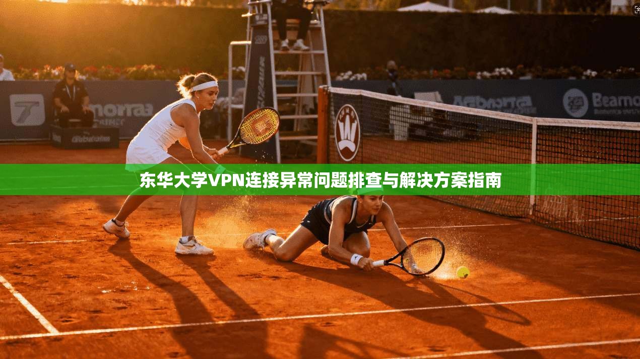 东华大学VPN连接异常问题排查与解决方案指南