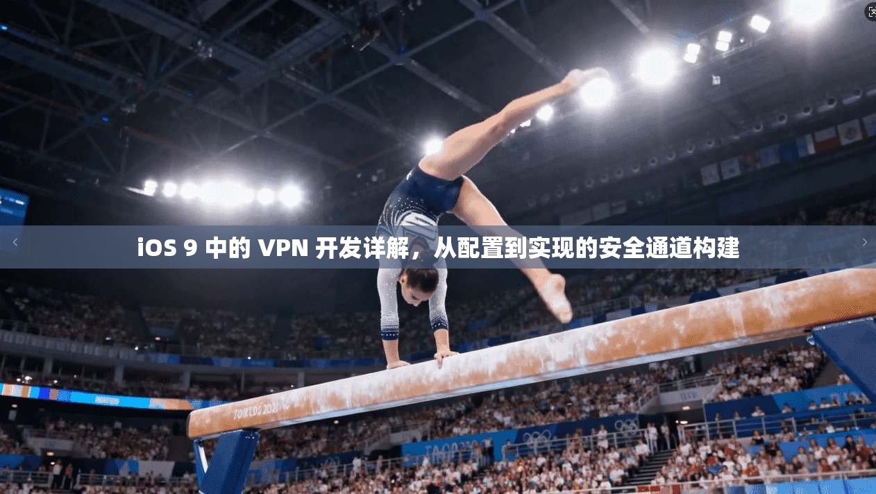 iOS 9 中的 VPN 开发详解，从配置到实现的安全通道构建
