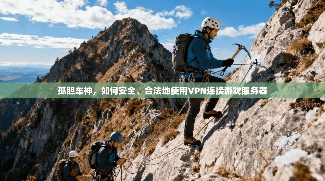 孤胆车神，如何安全、合法地使用VPN连接游戏服务器