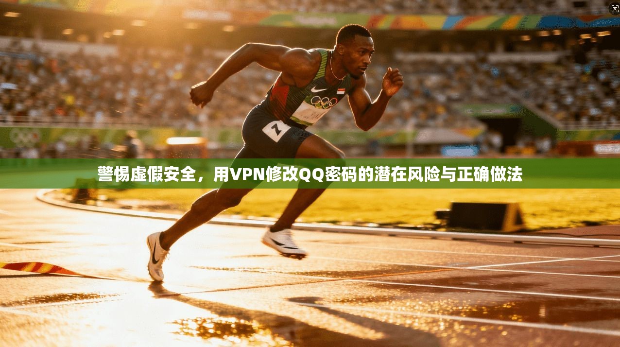 警惕虚假安全，用VPN修改QQ密码的潜在风险与正确做法