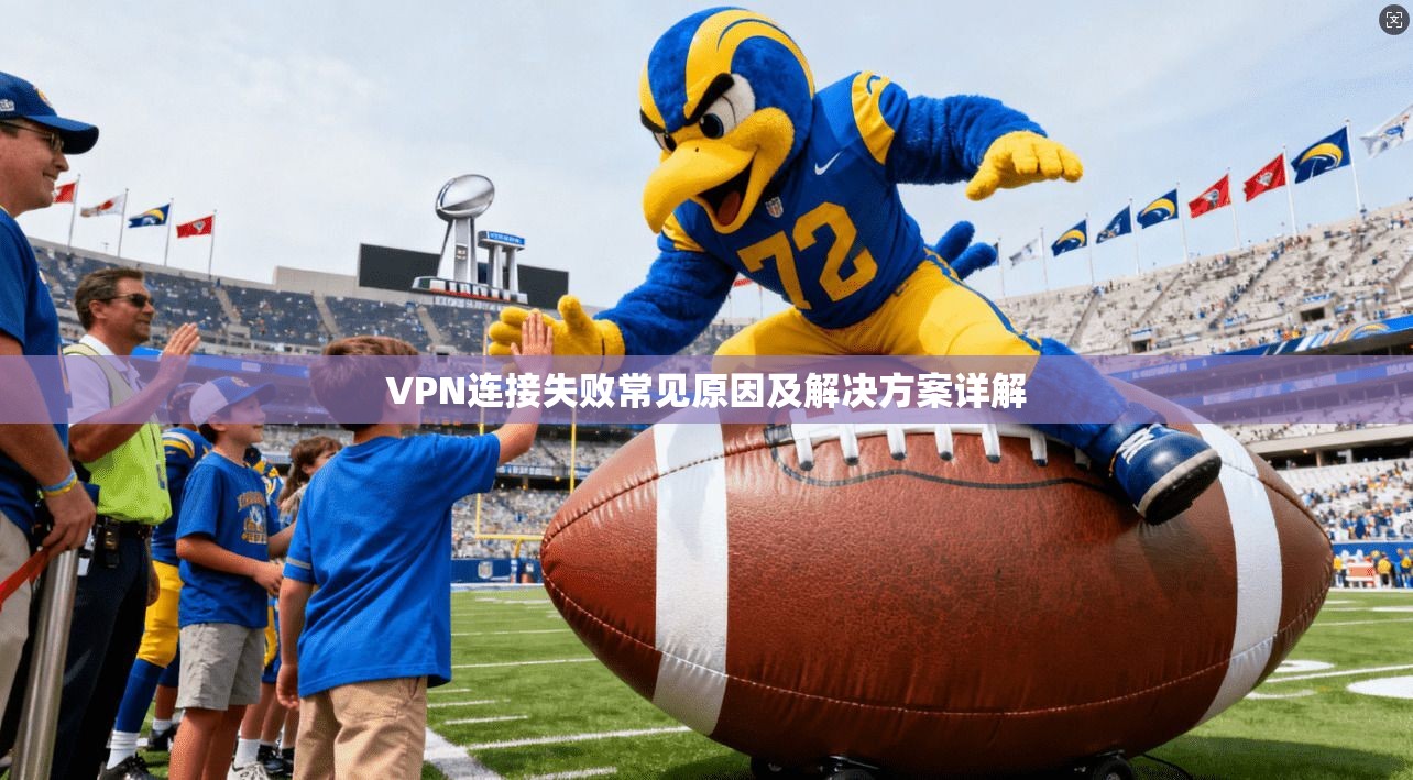 VPN连接失败常见原因及解决方案详解