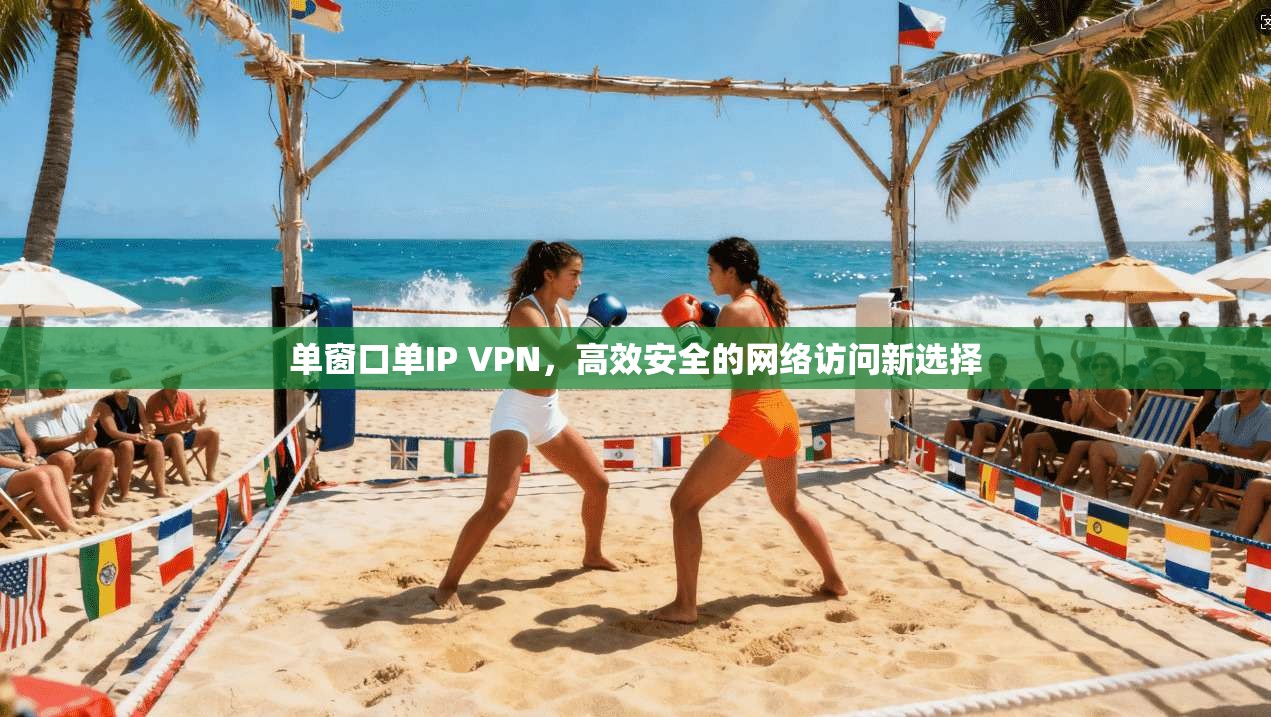 单窗口单IP VPN,高效安全的网络访问新选择 单窗口单IP VPN,高效安全的网络访问新选择