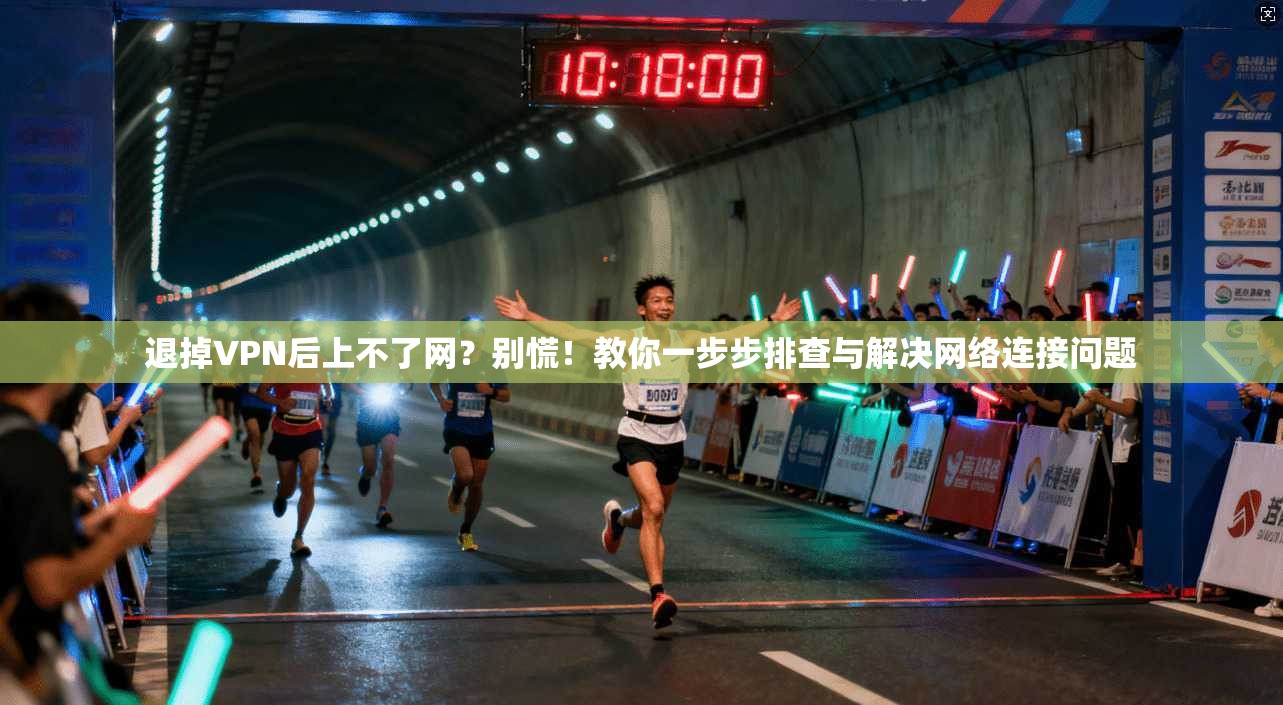 退掉VPN后上不了网？别慌！教你一步步排查与解决网络连接问题