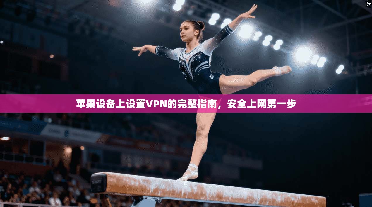 苹果设备上设置VPN的完整指南，安全上网第一步