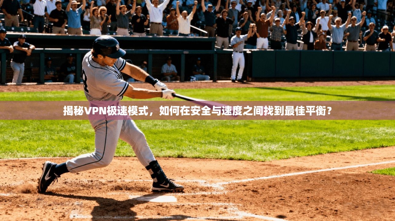 揭秘VPN极速模式，如何在安全与速度之间找到最佳平衡？