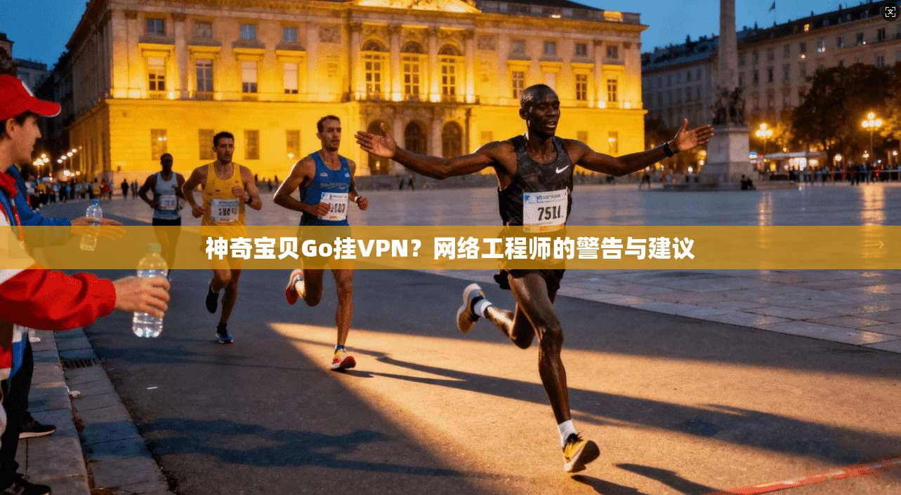 神奇宝贝Go挂VPN？网络工程师的警告与建议
