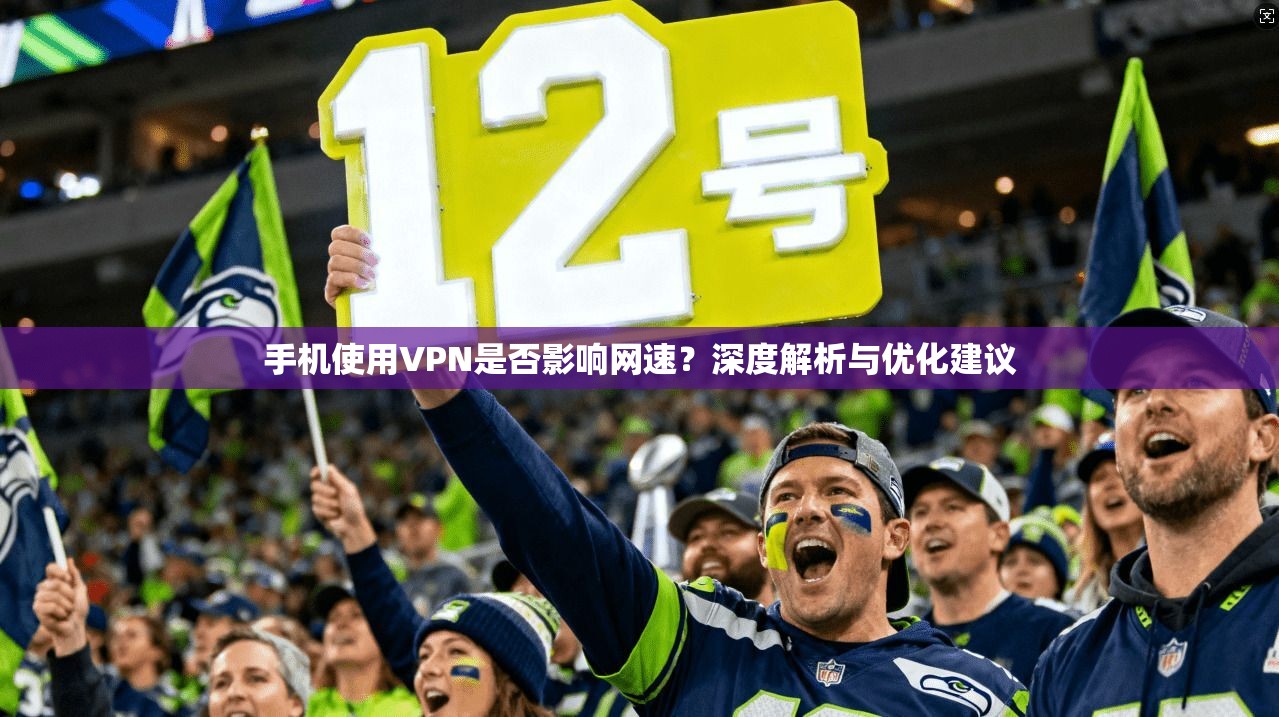 手机使用VPN是否影响网速？深度解析与优化建议