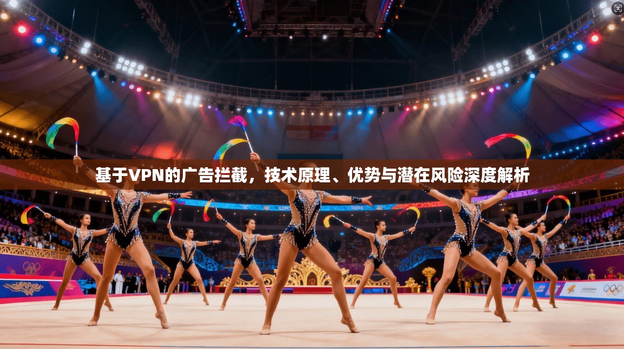 基于VPN的广告拦截，技术原理、优势与潜在风险深度解析
