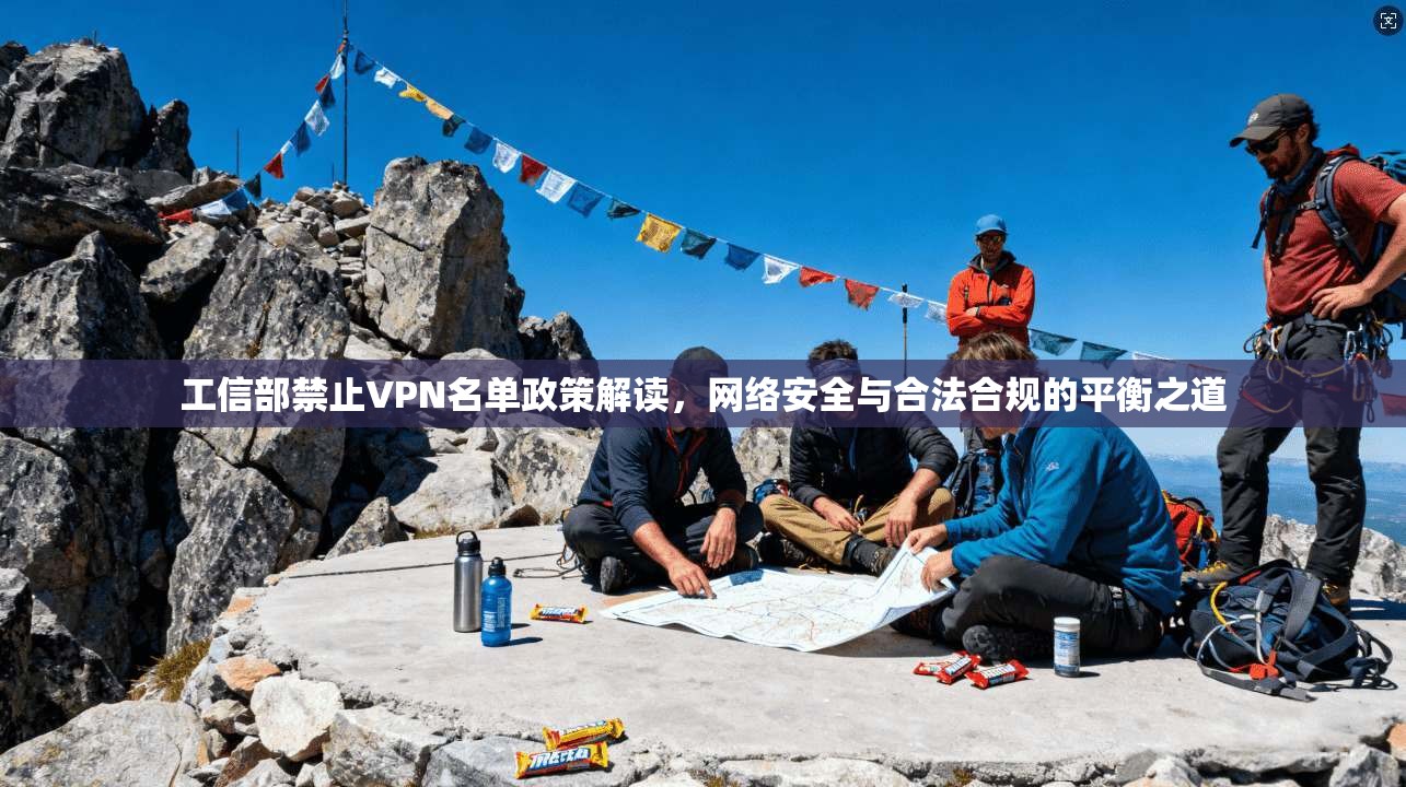 工信部禁止VPN名单政策解读，网络安全与合法合规的平衡之道
