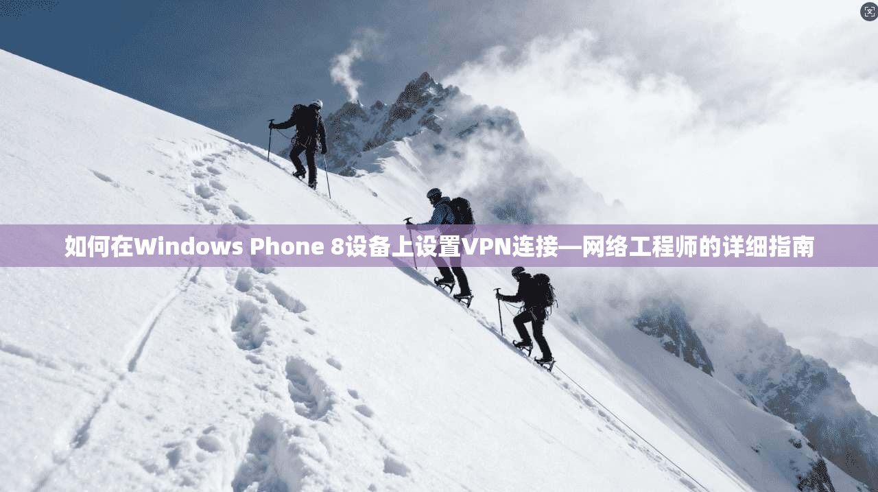 如何在Windows Phone 8设备上设置VPN连接—网络工程师的详细指南