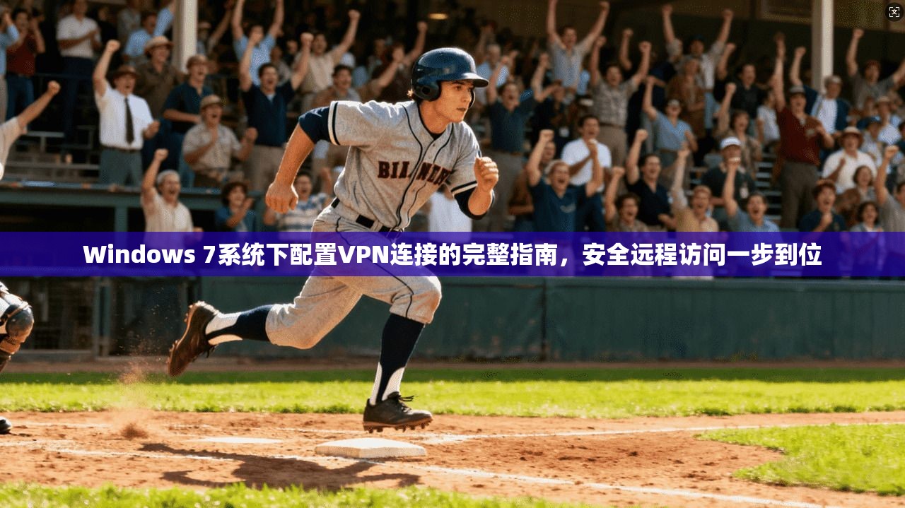 Windows 7系统下配置VPN连接的完整指南，安全远程访问一步到位
