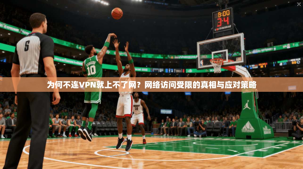 为何不连VPN就上不了网？网络访问受限的真相与应对策略