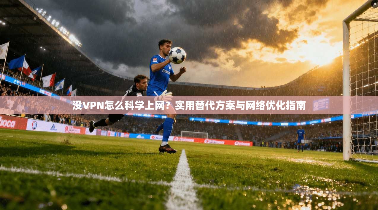 没VPN怎么科学上网？实用替代方案与网络优化指南