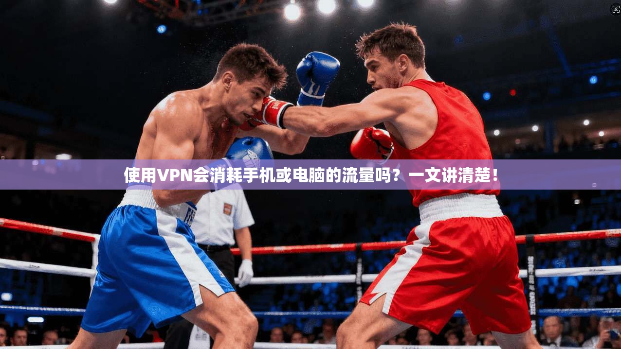 使用VPN会消耗手机或电脑的流量吗？一文讲清楚！