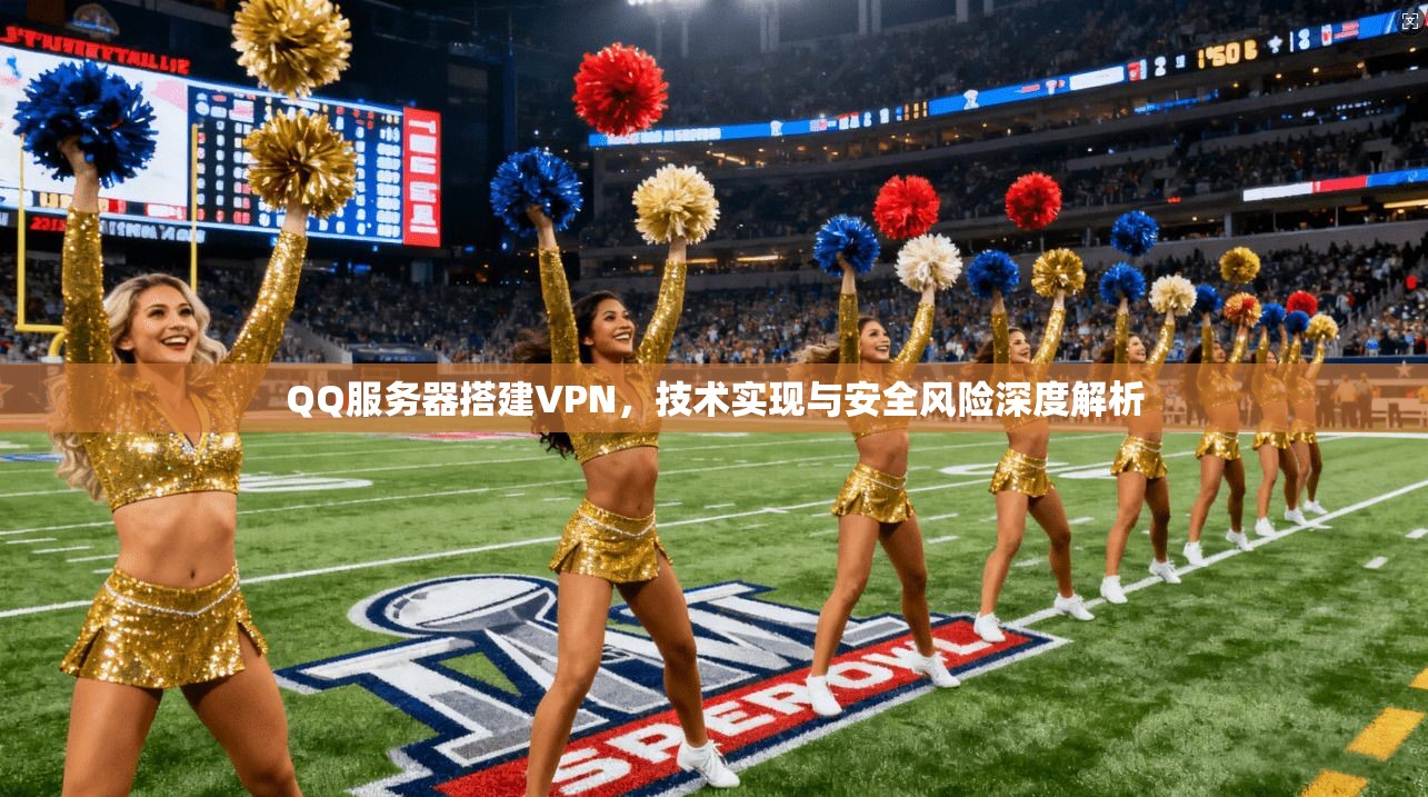 QQ服务器搭建VPN，技术实现与安全风险深度解析