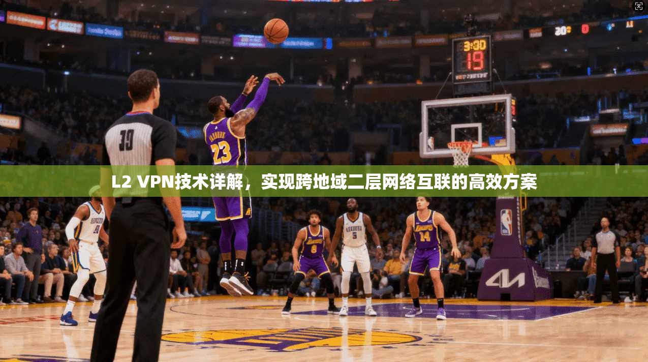 L2 VPN技术详解，实现跨地域二层网络互联的高效方案