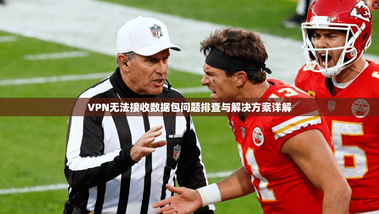 VPN无法接收数据包问题排查与解决方案详解