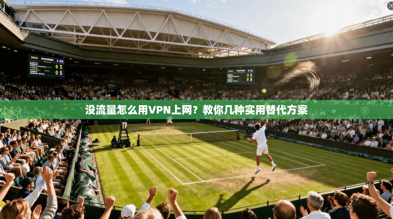 没流量怎么用VPN上网？教你几种实用替代方案