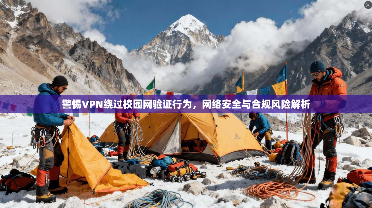 警惕VPN绕过校园网验证行为，网络安全与合规风险解析