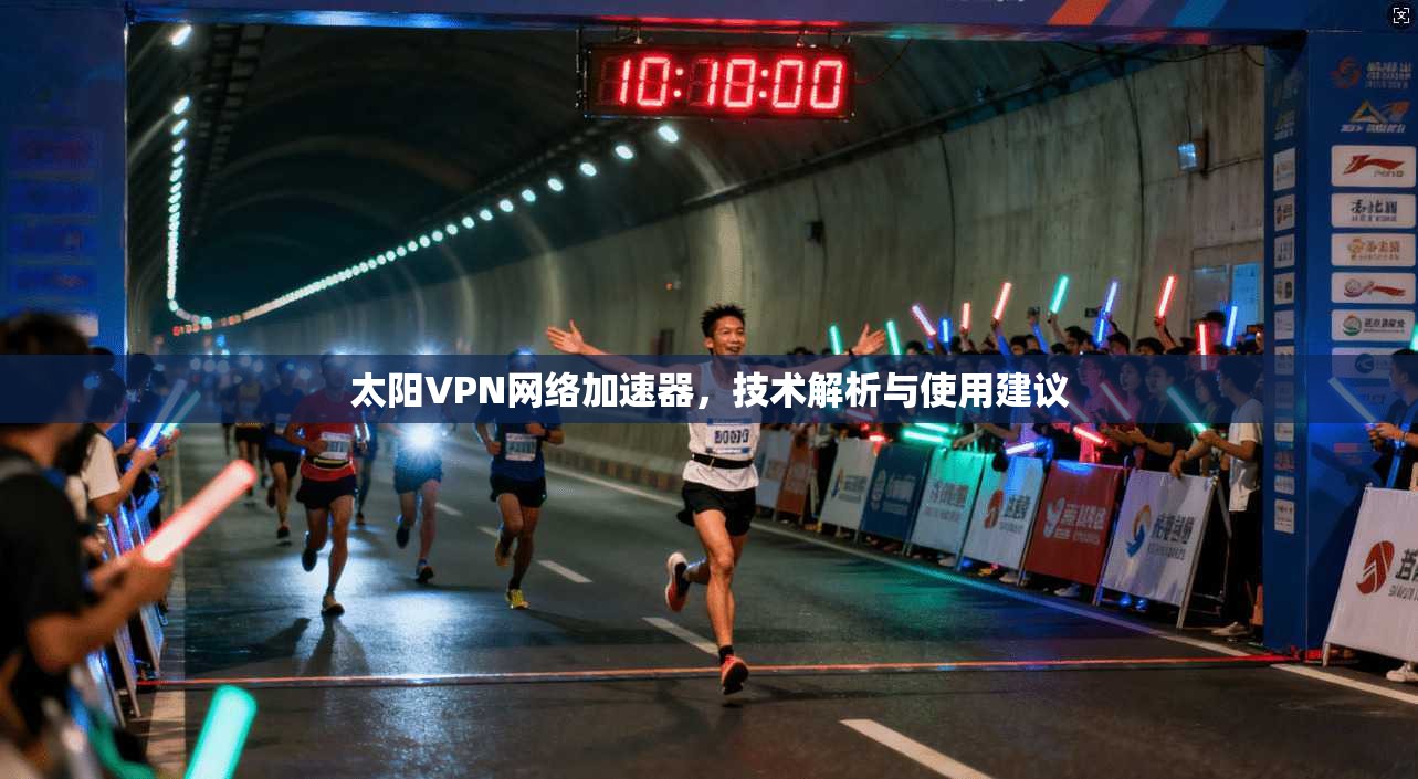 太阳VPN网络加速器，技术解析与使用建议