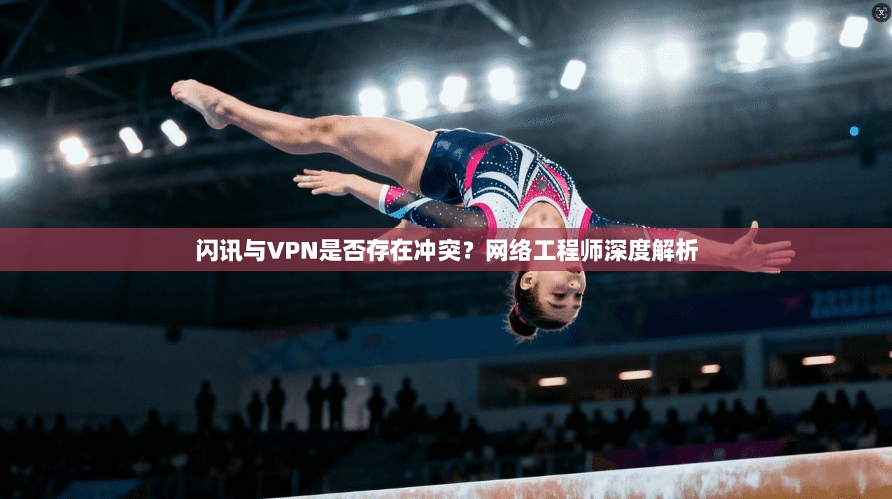 闪讯与VPN是否存在冲突？网络工程师深度解析