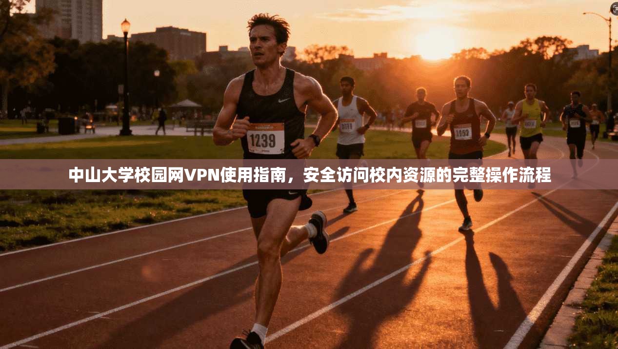 中山大学校园网VPN使用指南，安全访问校内资源的完整操作流程