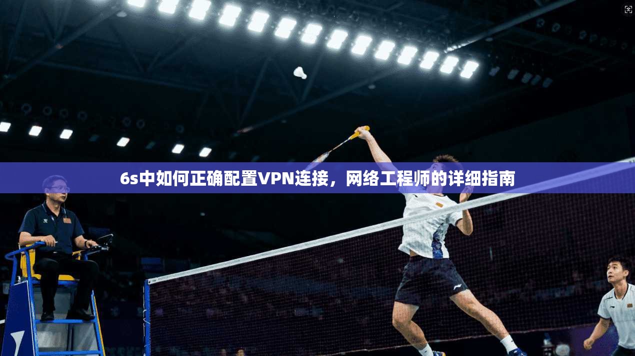 6s中如何正确配置VPN连接，网络工程师的详细指南