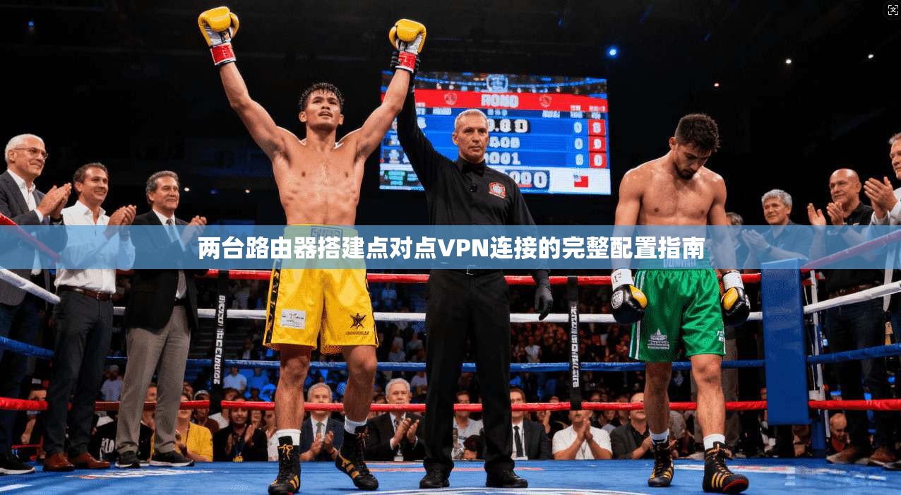 两台路由器搭建点对点VPN连接的完整配置指南
