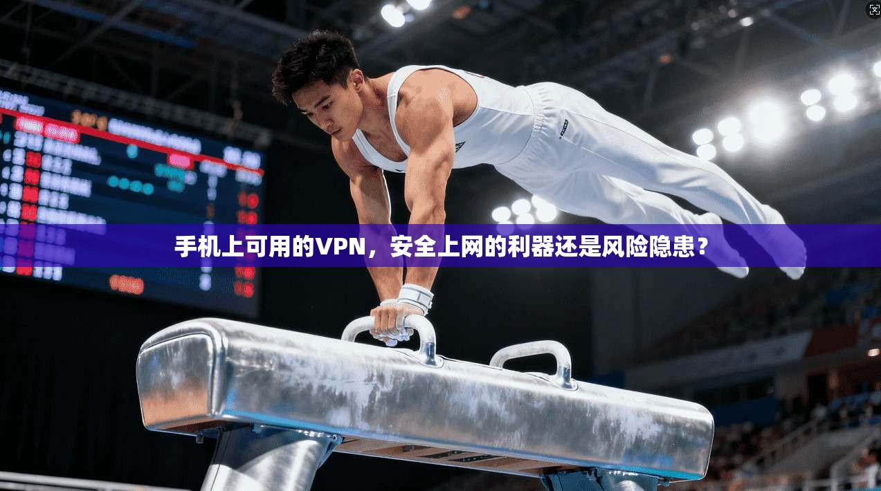 手机上可用的VPN，安全上网的利器还是风险隐患？