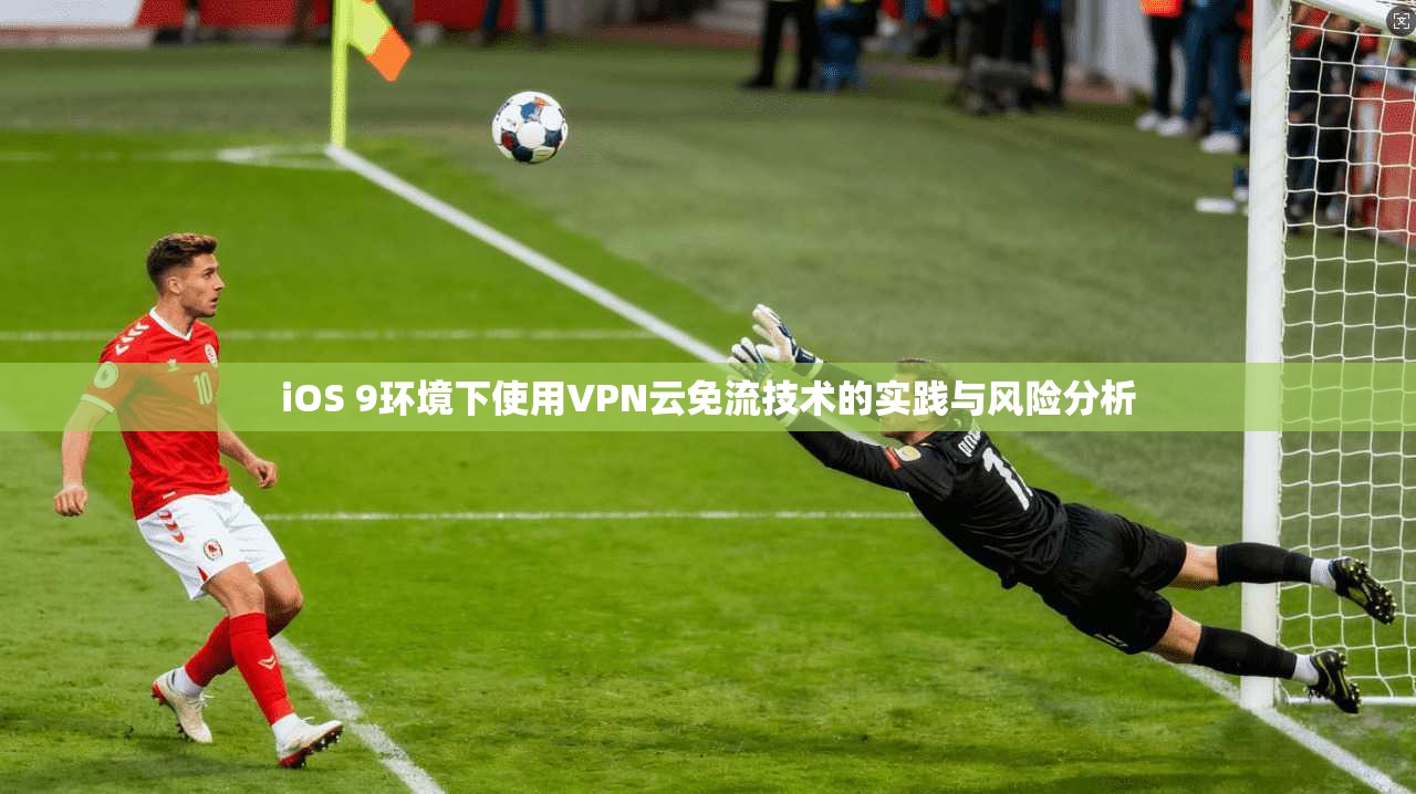 iOS 9环境下使用VPN云免流技术的实践与风险分析