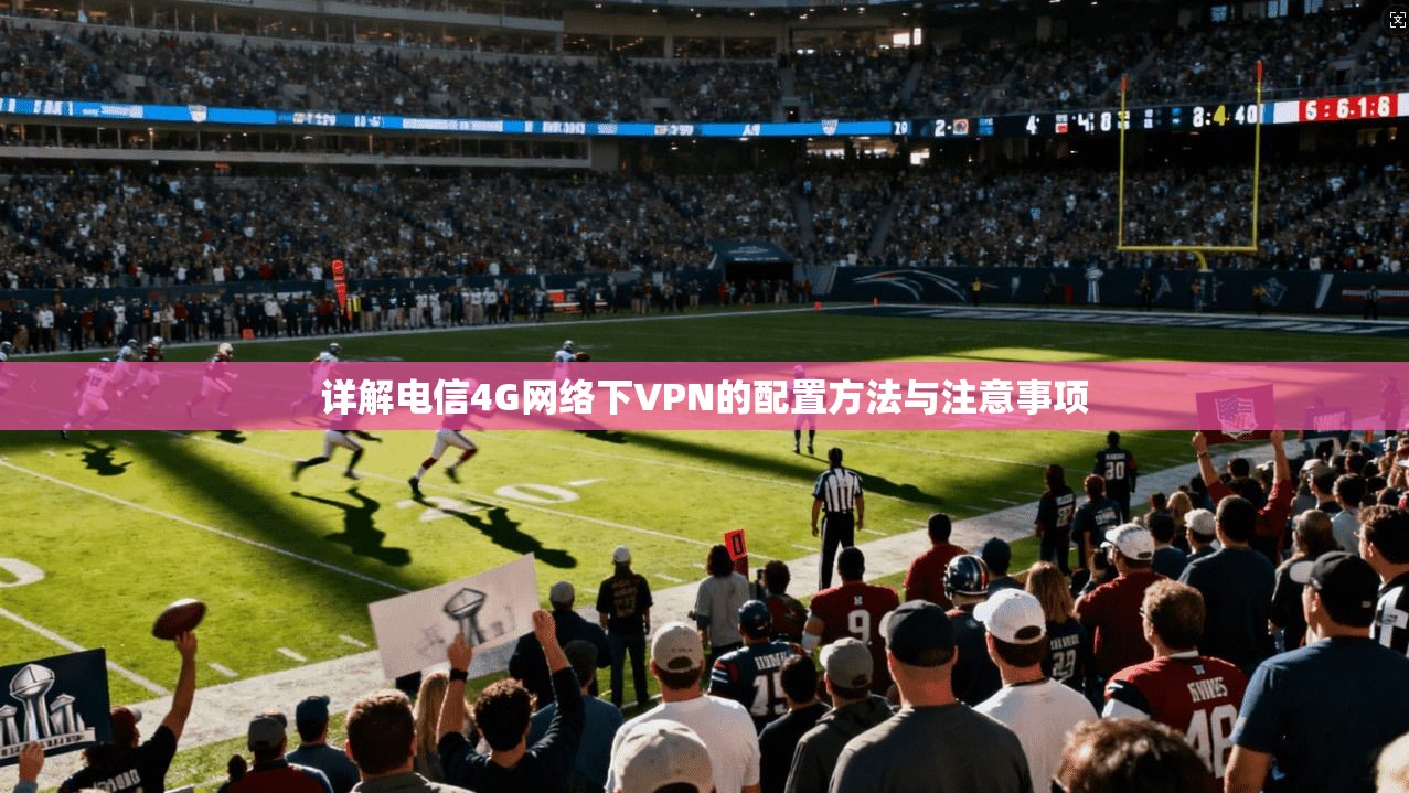 详解电信4G网络下VPN的配置方法与注意事项