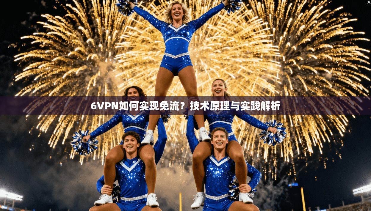 6VPN如何实现免流?技术原理与实践解析
