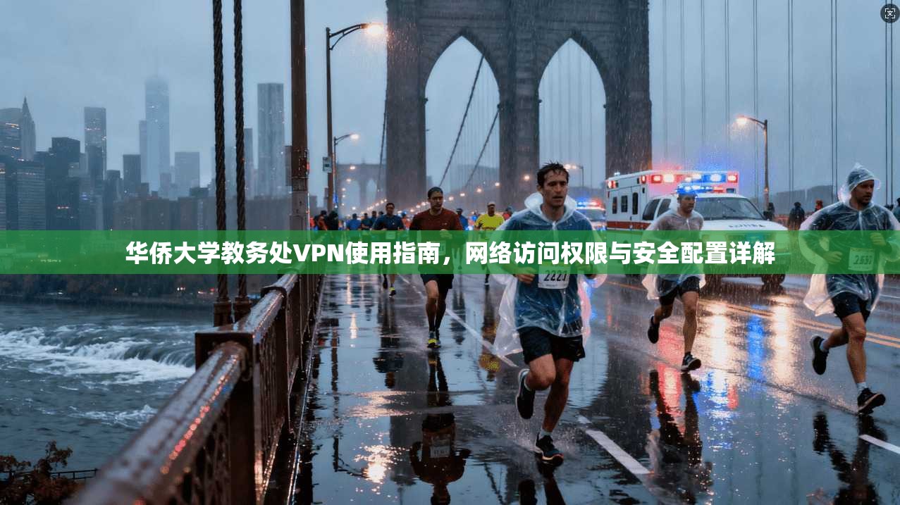 华侨大学教务处VPN使用指南，网络访问权限与安全配置详解