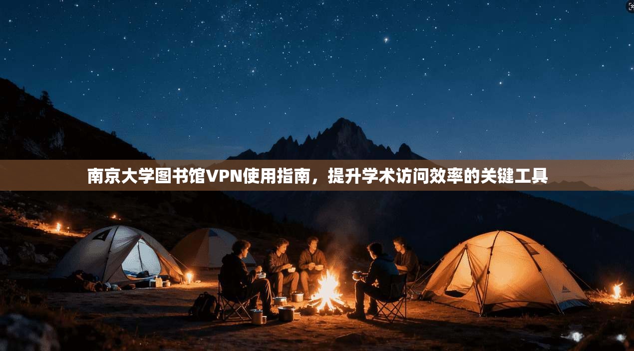 南京大学图书馆VPN使用指南，提升学术访问效率的关键工具