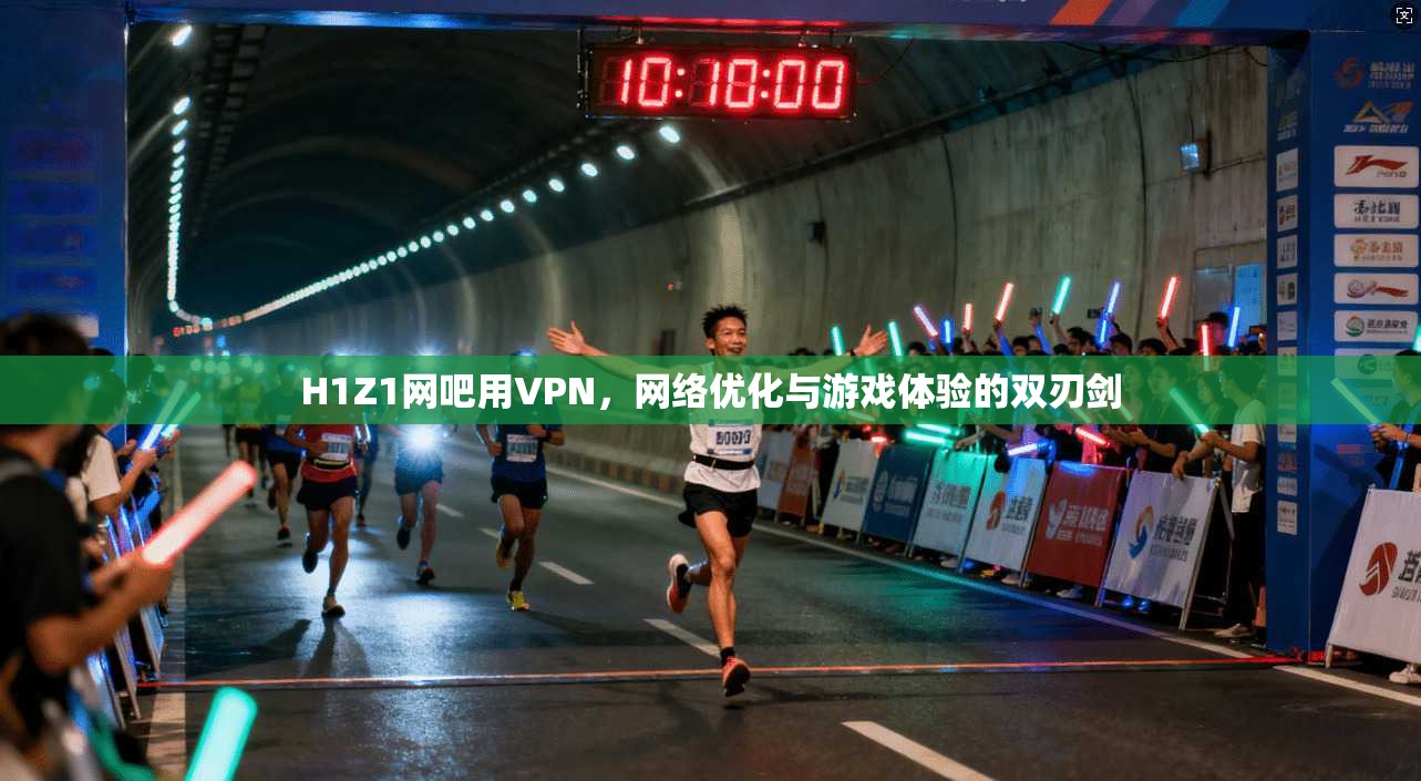 H1Z1网吧用VPN，网络优化与游戏体验的双刃剑